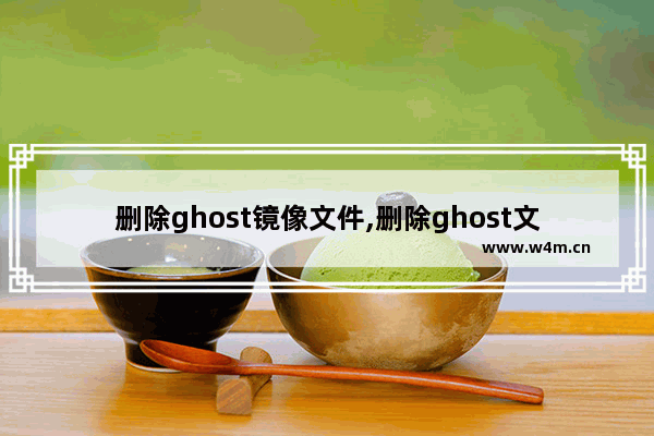 删除ghost镜像文件,删除ghost文件