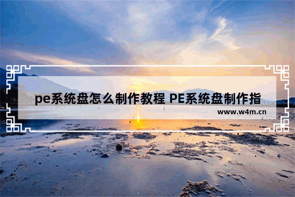 pe系统盘怎么制作教程 PE系统盘制作指南