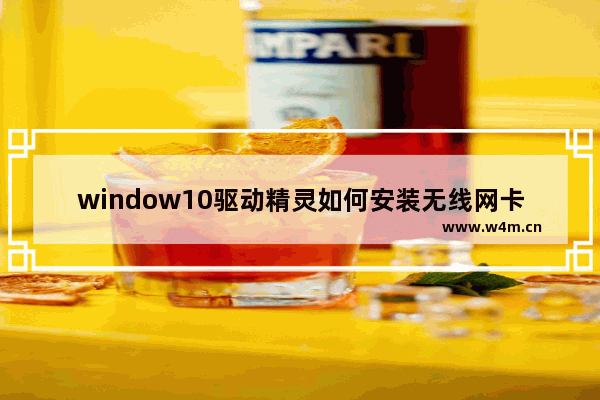 window10驱动精灵如何安装无线网卡驱动,windows10需要安装驱动精灵吗