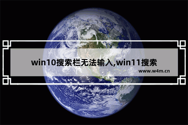 win10搜索栏无法输入,win11搜索功能没反应