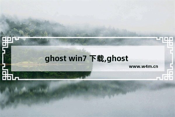 ghost win7 下载,ghost windows7系统下载