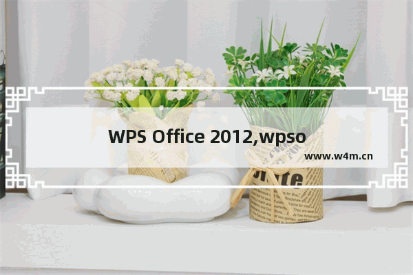 WPS Office 2012,wpsoffice2013电脑版怎样安装