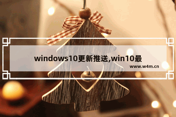 windows10更新推送,win10最新补丁怎么更新