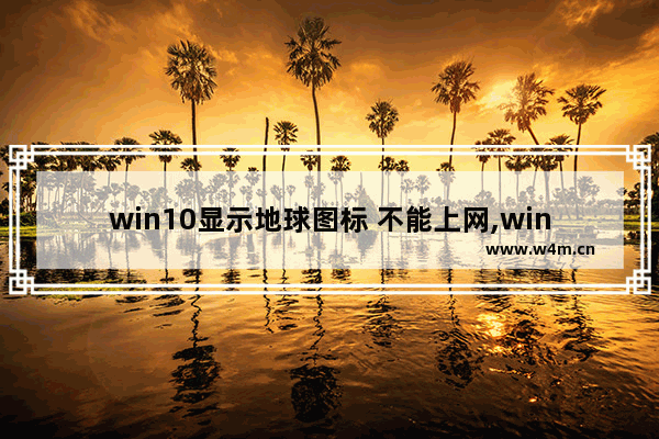 win10显示地球图标 不能上网,win10连不上网显示地球