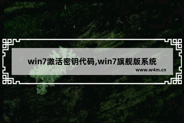 win7激活密钥代码,win7旗舰版系统激活密钥