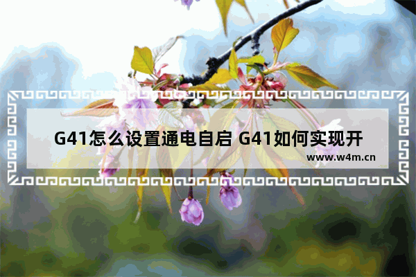 G41怎么设置通电自启 G41如何实现开机自动启动