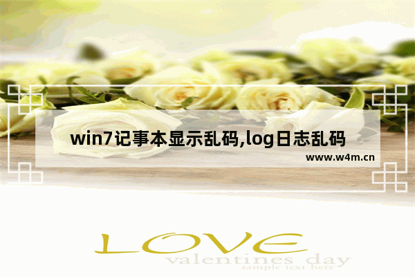 win7记事本显示乱码,log日志乱码