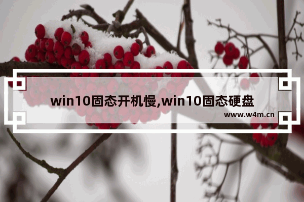 win10固态开机慢,win10固态硬盘开机很慢