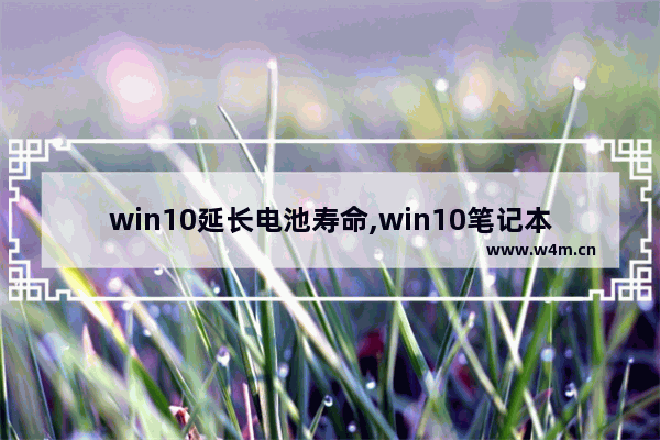 win10延长电池寿命,win10笔记本电池损耗修复