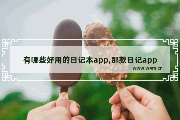 有哪些好用的日记本app,那款日记app软件好用