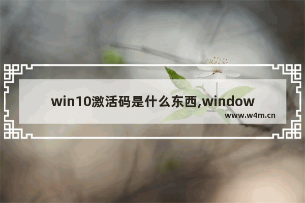 win10激活码是什么东西,windows10激活码有什么用