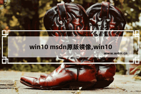 win10 msdn原版镜像,win10镜像安装密钥