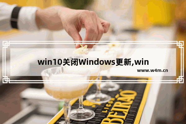 win10关闭Windows更新,windows10关闭windows update