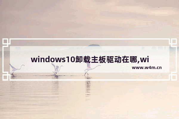 windows10卸载主板驱动在哪,win10卸载硬件驱动