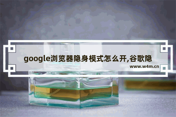 google浏览器隐身模式怎么开,谷歌隐身模式关闭