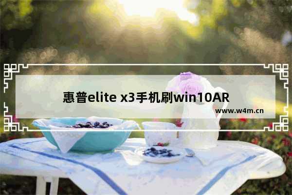 惠普elite x3手机刷win10ARM,惠普elite x3运行exe