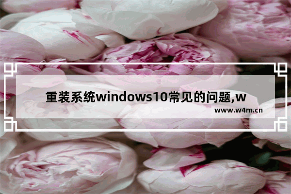 重装系统windows10常见的问题,windows10系统安装过程中遇到什么问题