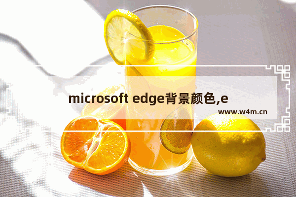 microsoft edge背景颜色,edge浏览器怎么设置背景