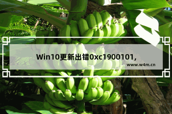 Win10更新出错0xc1900101,win10更新错误0xc1900223