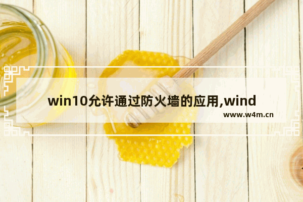 win10允许通过防火墙的应用,window10安全设置或者防火墙可能阻止连接