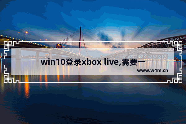 win10登录xbox live,需要一个可用的xbox live账户