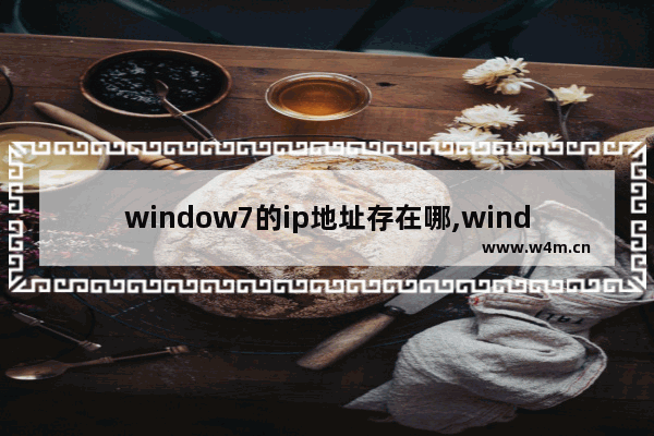 window7的ip地址存在哪,window7怎么查看IP地址