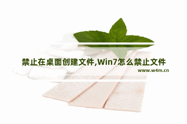 禁止在桌面创建文件,Win7怎么禁止文件保存桌面