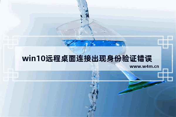 win10远程桌面连接出现身份验证错误 要求函数,windows远程连接出现身份验证错误