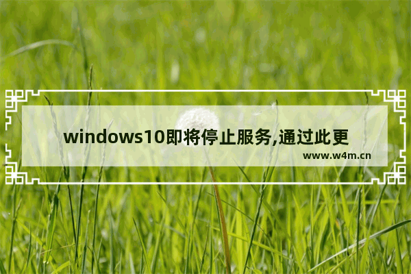 windows10即将停止服务,通过此更新,中断win10更新会出现什么情况