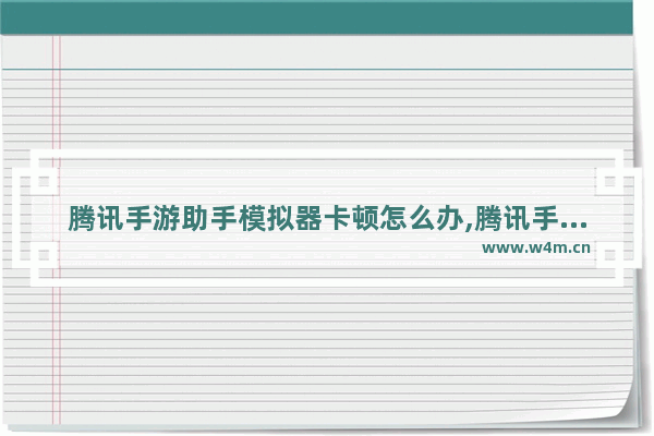 腾讯手游助手模拟器卡顿怎么办,腾讯手游助手玩游戏卡顿解决方法