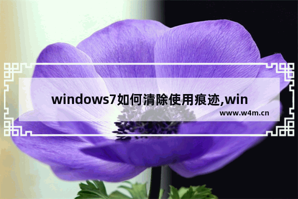 windows7如何清除使用痕迹,win7 使用痕迹