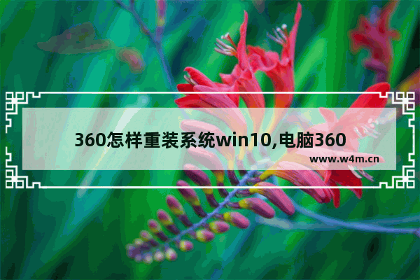 360怎样重装系统win10,电脑360怎么重装系统win10