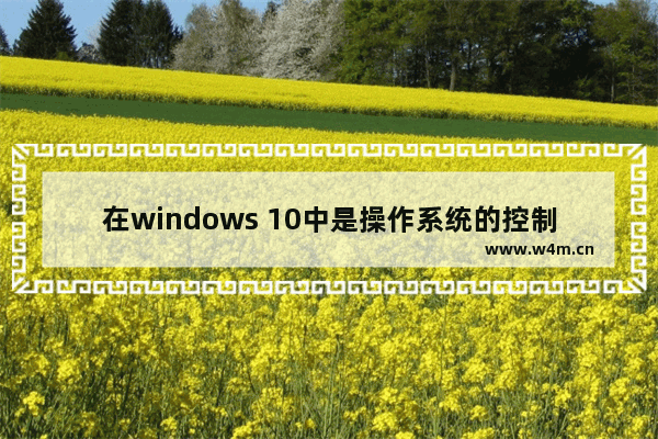 在windows 10中是操作系统的控制管理中心,