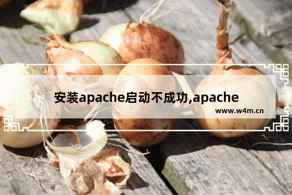 安装apache启动不成功,apache启动失败代码1_1