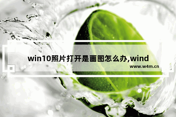 win10照片打开是画图怎么办,window10自带的照片编辑