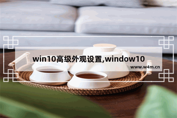 win10高级外观设置,window10外观和个性化在哪里