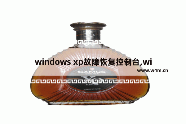 windows xp故障恢复控制台,winxp故障恢复控制台指令