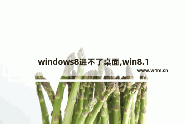 windows8进不了桌面,win8.1进不了桌面