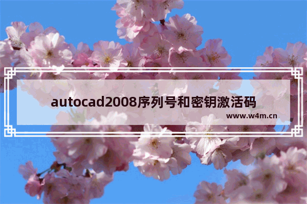 autocad2008序列号和密钥激活码,autocad2006序列号和密钥