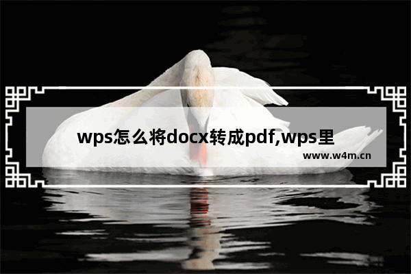 wps怎么将docx转成pdf,wps里的文档怎么转pdf文件