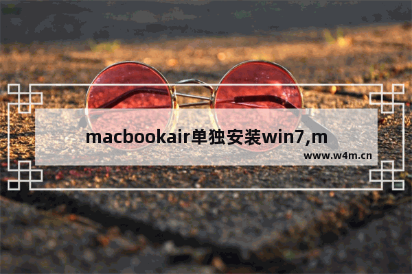 macbookair单独安装win7,macbook air 安装双系统