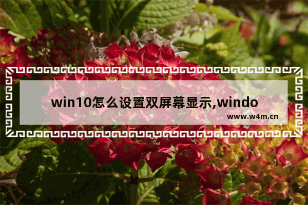 win10怎么设置双屏幕显示,windows10如何设置双屏显示