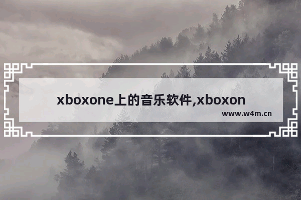 xboxone上的音乐软件,xboxone音乐播放器