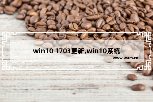 win10 1703更新,win10系统版本17763