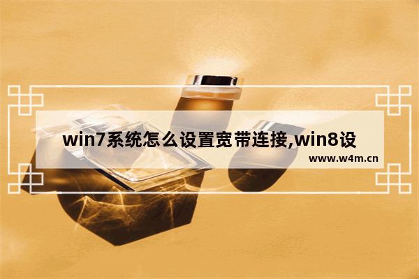 win7系统怎么设置宽带连接,win8设置网络连接