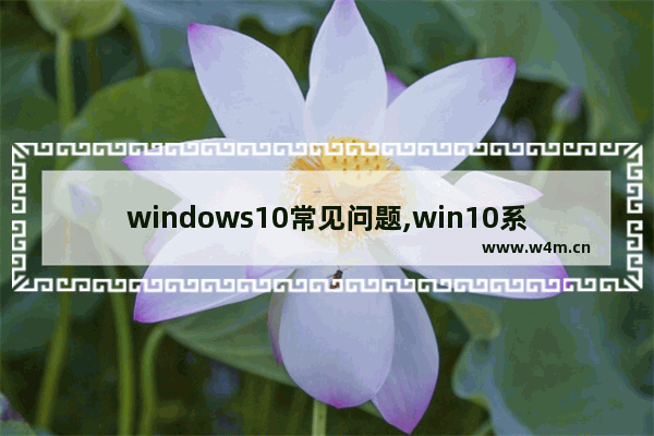 windows10常见问题,win10系统毛病太多怎么办