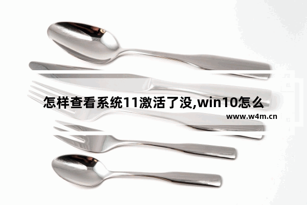 怎样查看系统11激活了没,win10怎么查看系统激活状态