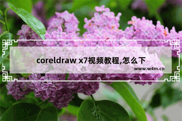 coreldraw x7视频教程,怎么下载coreldraw x7