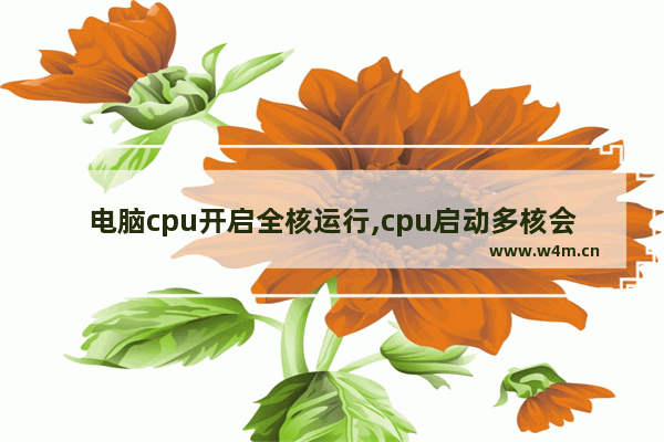 电脑cpu开启全核运行,cpu启动多核会提高运行吗