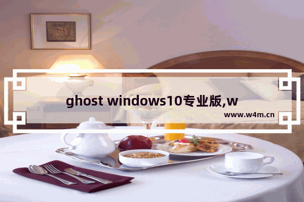 ghost windows10专业版,win10专业版免激活系统下载